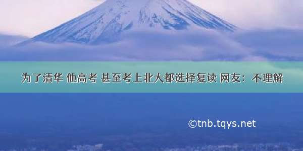 为了清华 他高考 甚至考上北大都选择复读 网友：不理解