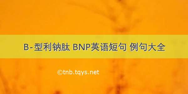 B-型利钠肽 BNP英语短句 例句大全