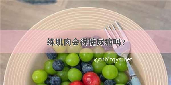 练肌肉会得糖尿病吗？