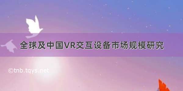 全球及中国VR交互设备市场规模研究