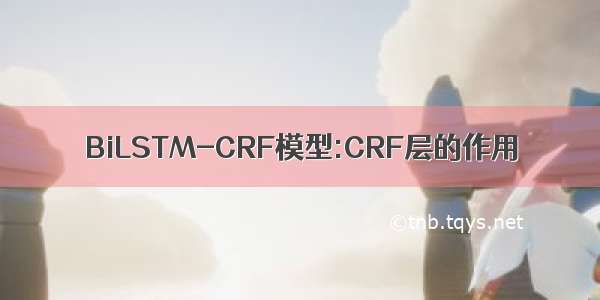 BiLSTM-CRF模型:CRF层的作用
