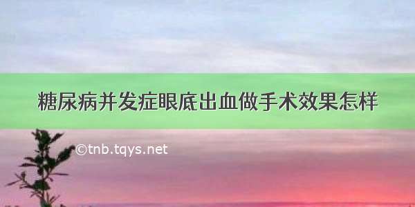 糖尿病并发症眼底出血做手术效果怎样