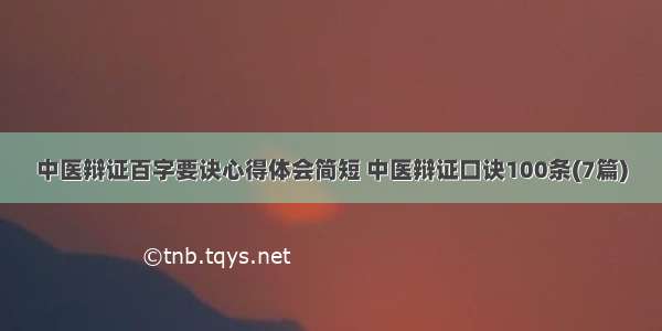 中医辩证百字要诀心得体会简短 中医辩证口诀100条(7篇)