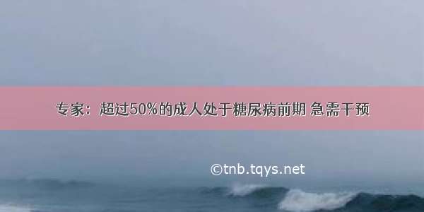 专家：超过50%的成人处于糖尿病前期 急需干预