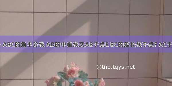 如图 AD为△ABC的角平分线 AD的中垂线交AB于点E BC的延长线于点F AC于EF交于点O．