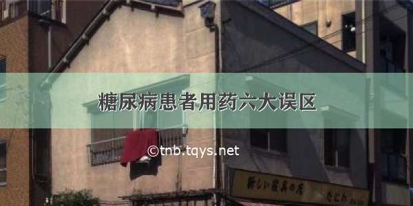 糖尿病患者用药六大误区