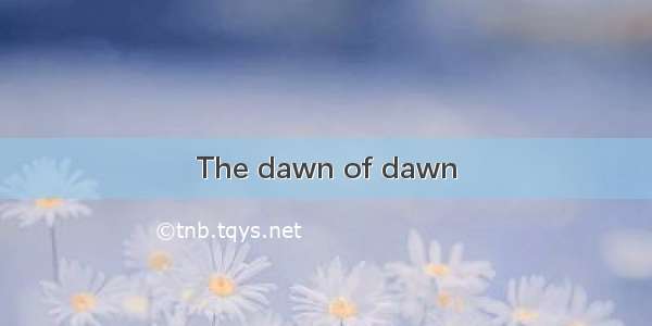 The dawn of dawn