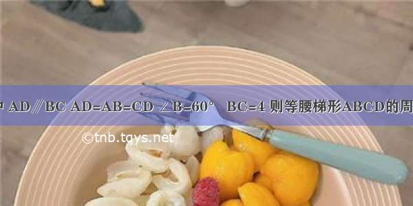 如图 等腰梯形ABCD中 AD∥BC AD=AB=CD ∠B=60° BC=4 则等腰梯形ABCD的周长是A.8B.10C.12D.16