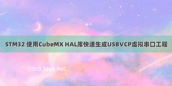 STM32 使用CubeMX HAL库快速生成USBVCP虚拟串口工程