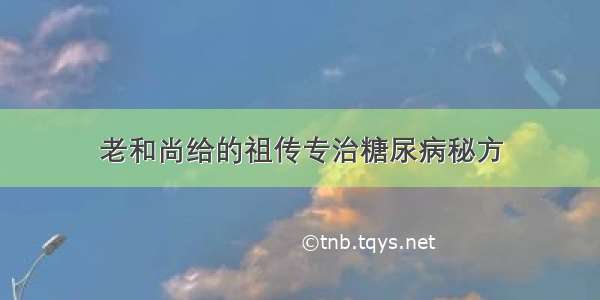 老和尚给的祖传专治糖尿病秘方