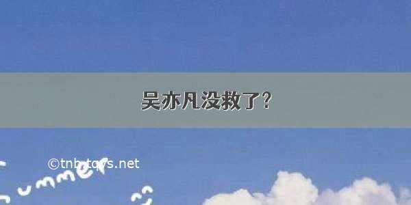 吴亦凡没救了？