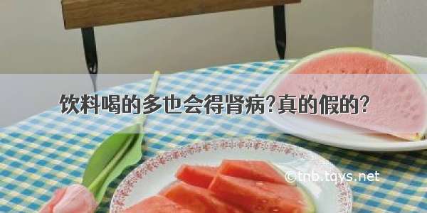 饮料喝的多也会得肾病?真的假的?