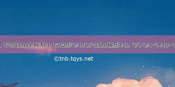 已知：如图 平面直角坐标系中 四边形OABC是直角梯形 AB∥OC OA=5 AB=10 OC=12 