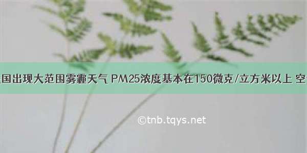 入冬以来 我国出现大范围雾霾天气 PM25浓度基本在150微克/立方米以上 空气质量指数