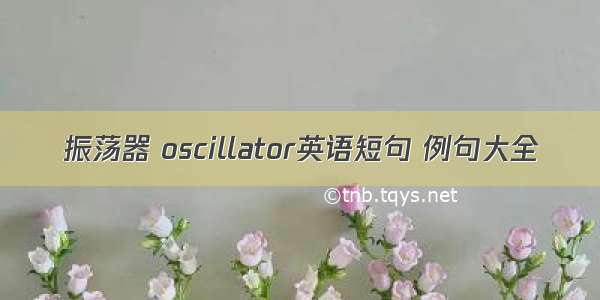 振荡器 oscillator英语短句 例句大全