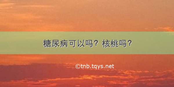 糖尿病可以吗？核桃吗？