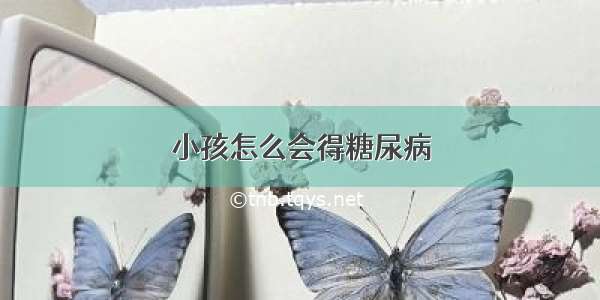 小孩怎么会得糖尿病