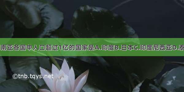 东南亚各国中人口超过1亿的国家是A.印度B.日本C.印度尼西亚D.泰国