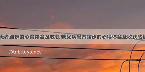 糖尿病患者跑步的心得体会及收获 糖尿病患者跑步的心得体会及收获感悟(五篇)