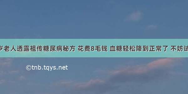 百岁老人透露祖传糖尿病秘方 花费8毛钱 血糖轻松降到正常了 不妨试试！