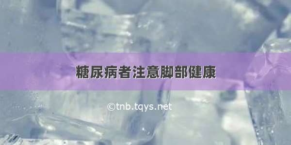 糖尿病者注意脚部健康