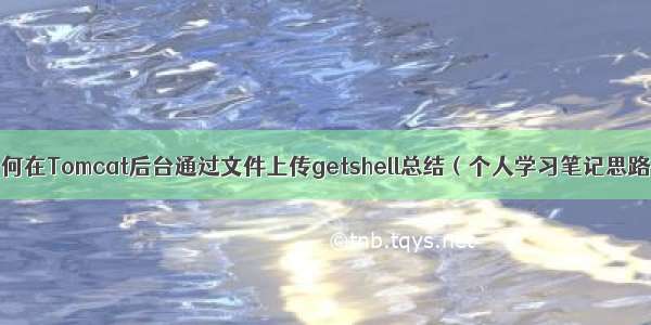 如何在Tomcat后台通过文件上传getshell总结（个人学习笔记思路）