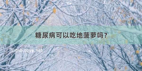 糖尿病可以吃地菠萝吗？