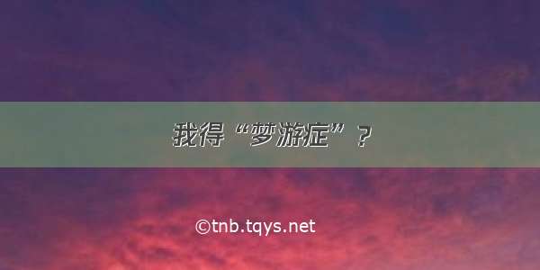 我得“梦游症”？