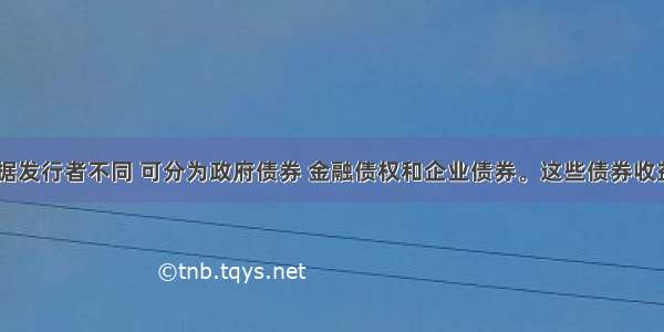 在我国 根据发行者不同 可分为政府债券 金融债权和企业债券。这些债券收益率高低和