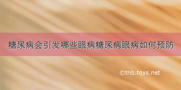 糖尿病会引发哪些眼病糖尿病眼病如何预防