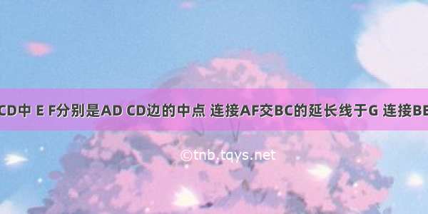 如图 ?ABCD中 E F分别是AD CD边的中点 连接AF交BC的延长线于G 连接BE交AF于H 