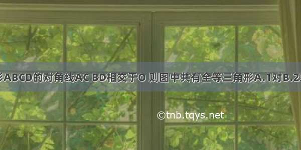 如图 等腰梯形ABCD的对角线AC BD相交于O 则图中共有全等三角形A.1对B.2对C.3对D.4对