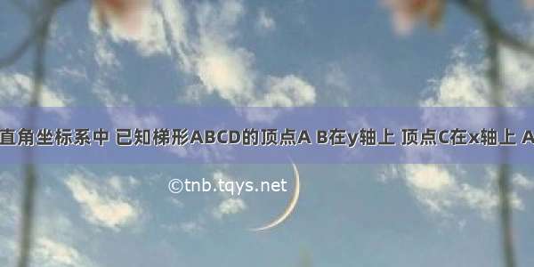 如图 在平面直角坐标系中 已知梯形ABCD的顶点A B在y轴上 顶点C在x轴上 AB//CD OA=