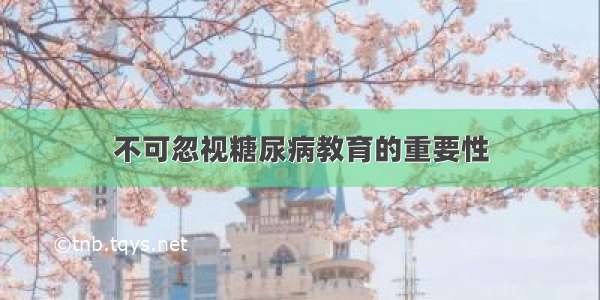 不可忽视糖尿病教育的重要性