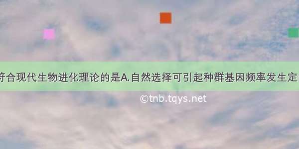 下列观点不符合现代生物进化理论的是A.自然选择可引起种群基因频率发生定向改变B.马和