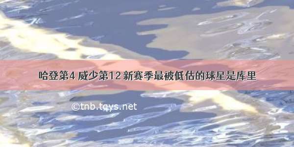 哈登第4 威少第12 新赛季最被低估的球星是库里