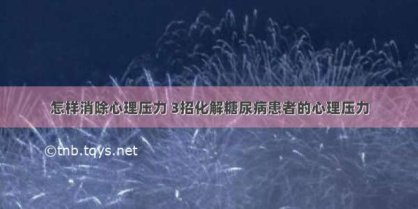 怎样消除心理压力 3招化解糖尿病患者的心理压力