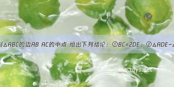 如图 D E分别△ABC的边AB AC的中点 给出下列结论：①BC=2DE；②△ADE∽△ABC；③A