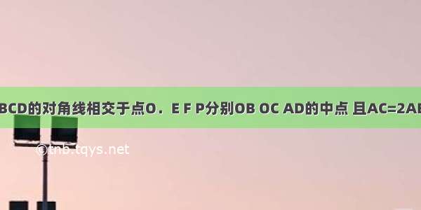 在平行四边形ABCD的对角线相交于点O．E F P分别OB OC AD的中点 且AC=2AB 求证：EP=EF．