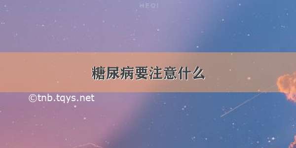 糖尿病要注意什么