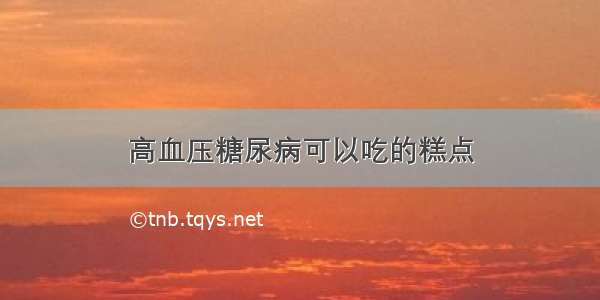 高血压糖尿病可以吃的糕点