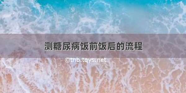 测糖尿病饭前饭后的流程