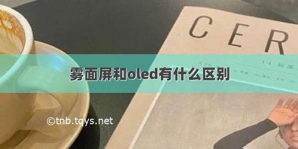 雾面屏和oled有什么区别