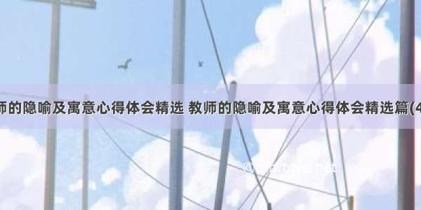 教师的隐喻及寓意心得体会精选 教师的隐喻及寓意心得体会精选篇(4篇)