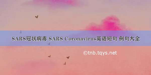 SARS冠状病毒 SARS Coronavirus英语短句 例句大全