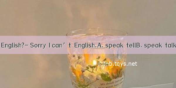 Can you  it in English?- Sorry  I can’t  English.A. speak  tellB. speak  talkC. talk  s