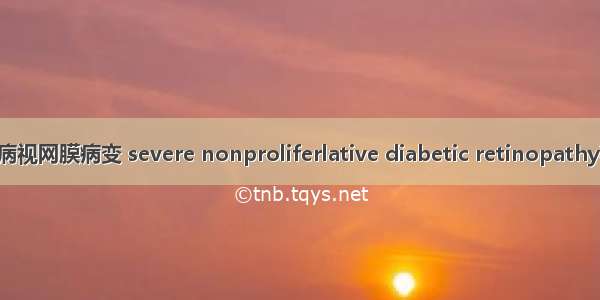 重度非增殖期糖尿病视网膜病变 severe nonproliferlative diabetic retinopathy英语短句 例句大全