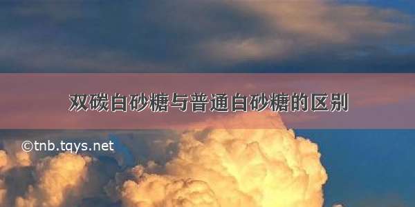 双碳白砂糖与普通白砂糖的区别