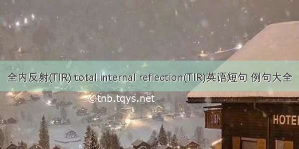 全内反射(TIR) total internal reflection(TIR)英语短句 例句大全