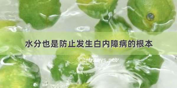 水分也是防止发生白内障病的根本